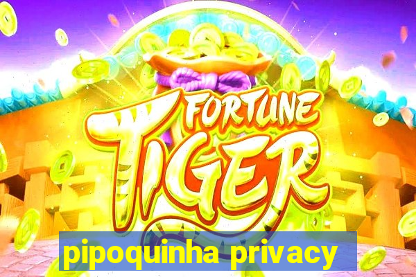 pipoquinha privacy